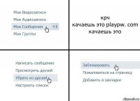 крч
качаешь это playpw. com
качаешь это