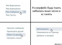 Я в ворфейс буду іграть
заїбалась якшо чесно в кс ганять