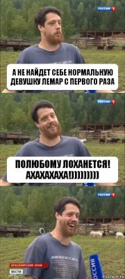 А не найдет себе нормальную девушку Лемар с первого раза Полюбому Лоханется! Ахахахаха!)))))))))