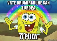 vrte drumiri bune can europa o pula