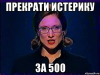 прекрати истерику за 500