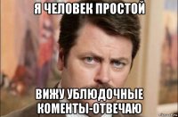 я человек простой вижу ублюдочные коменты-отвечаю