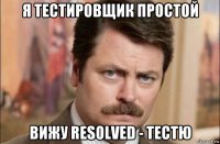 я тестировщик простой вижу resolved - тестю