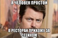 я человек простой в ресторан прихожу за стейком