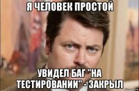 я человек простой увидел баг "на тестировании" - закрыл