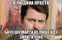 я людина проста бачу шо марта не пише йду зирити кіно