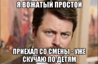 я вожатый простой приехал со смены - уже скучаю по детям