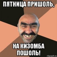 пятница пришоль, на кизомба пошоль!