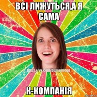 всі лижуться,а я сама к-компанія