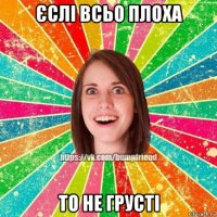 єслі всьо плоха то не грусті