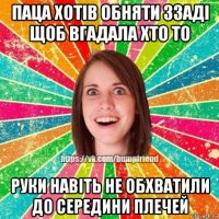 паца хотів обняти ззаді щоб вгадала хто то руки навіть не обхватили до середини плечей