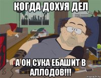 когда дохуя дел а он сука ебашит в аллодов!!!