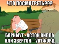 что посмотреть??? борнмут - астон вилла или эвертон – уотфорд