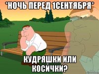 *ночь перед 1сентября* кудряшки или косички?