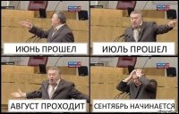 ИЮНЬ ПРОШЕЛ ИЮЛЬ ПРОШЕЛ АВГУСТ ПРОХОДИТ СЕНТЯБРЬ НАЧИНАЕТСЯ