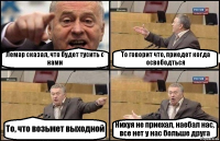 Лемар сказал, что будет тусить с нами То говорит что, приедет когда освободться То, что возьмет выходной Нихуя не приехал, наебал нас, все нет у нас больше друга