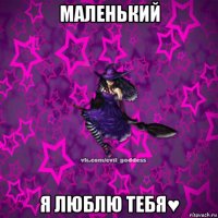 маленький я люблю тебя♥