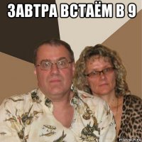 завтра встаём в 9 