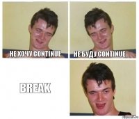 не хочу continue не буду continue break