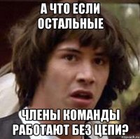 а что если остальные члены команды работают без цепи?