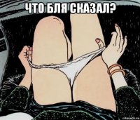 что бля сказал? 