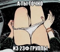 а ты точно из 23ф группы