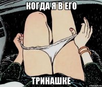 когда я в его тринашке