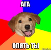 ага опять ты