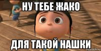 ну тебе жако для такой нашки