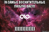 7а самые восхитительные люблю вас!!! )))))))))))))