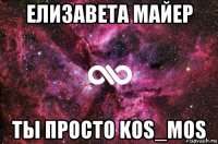 елизавета майер ты просто kos_mos