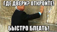 где двери? откройте! быстро блеать!