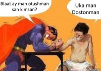 Blaat ay man otushman san kimsan? Uka man Dostonman