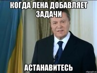 когда лена добавляет задачи астанавитесь