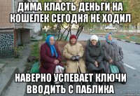 дима класть деньги на кошелек сегодня не ходил наверно успевает ключи вводить с паблика