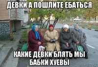 девки а пошлите ебаться какие девки блять мы бабки хуевы