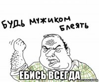  ебись всегда