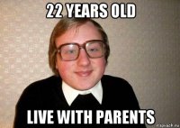 22 years old live with parents