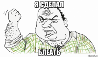 я сделал блеать