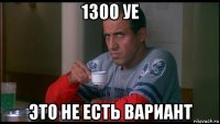 1300 уе это не есть вариант