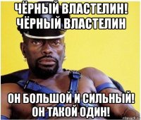 чёрный властелин! чёрный властелин он большой и сильный! он такой один!