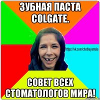 зубная паста colgate. совет всех стоматологов мира!