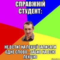 справжній студент: не встиг на лекції записати одне слово - забив на всю лекцію