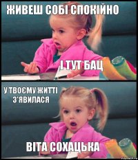 живеш собі спокійно і тут бац у твоєму житті з'явилася Віта Сохацька