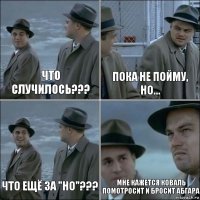 что случилось??? пока не пойму, но... что ещё за "но"??? мне кажется коваль помотросит и бросит абгара