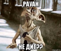 рауан не дит??