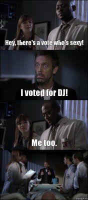 Hey, there's a vote who's sexy! I voted for DJ! Me too. 