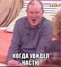  когда увидел настю