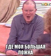  где моя большая ложка