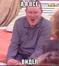 а я всё видел